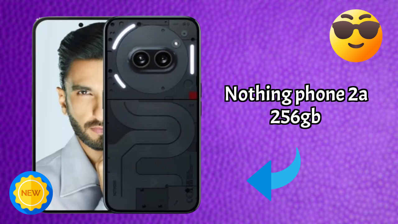 Nothing Phone 2a 256GB 2026 पूरा स्पेसिफिकेशन तुलना